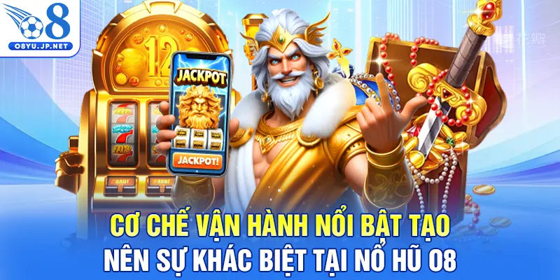 Cơ chế vận hành nổi bật tạo nên sự khác biệt tại nổ hũ O8