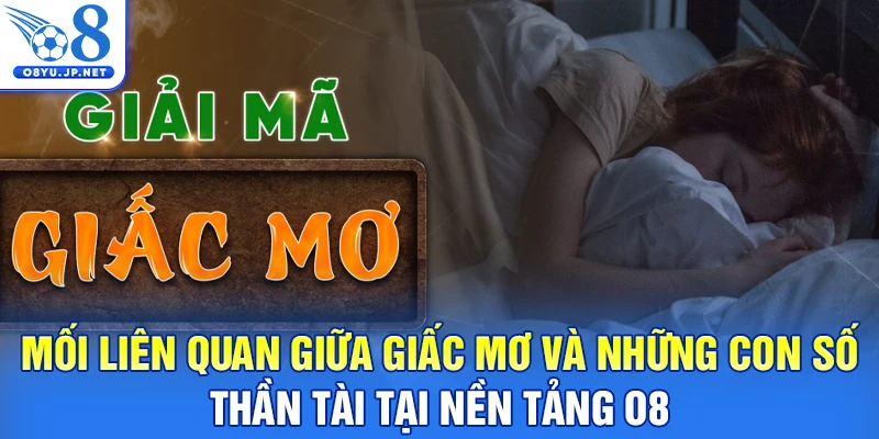 Mối liên quan giữa giấc mơ và những con số thần tài tại nền tảng O8