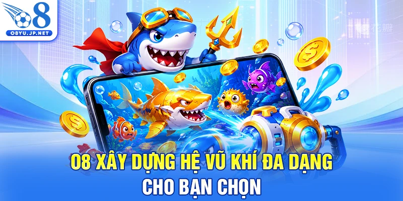 O8 xây dựng hệ vũ khí đa dạng cho bạn chọn