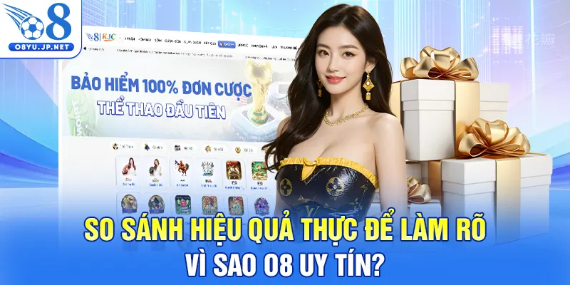 So sánh hiệu quả thực để làm rõ vì sao O8 uy tín?